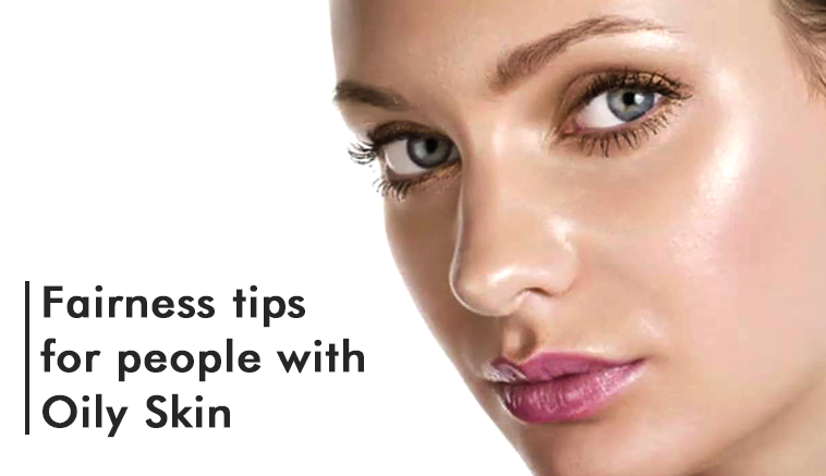 Fairness tips for oily skin