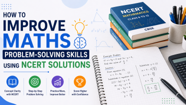 How to Improve Maths Problem-Solving Skills Using NCERT Solutions
