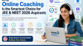 Why Online Coaching Is the Smartest Choice for JEE & NEET 2026 Aspirants